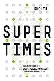 supertimes-os-segredos-de-sete-equipes-vencedoras-para-um-desempenho-fora-de-serie-khoi-tu