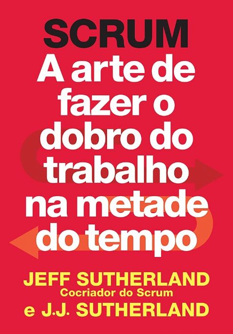 scrum-a-arte-de-fazer-o-dobro-do-trabalho-na-metade-do-tempo-jeff-sutherland-j-j-sutherland