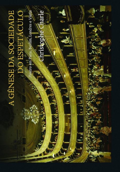 a-genese-da-sociedade-do-espetaculo-teatro-em-paris-berlim-londres-e-viena-christophe-charle